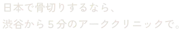 日本で骨切りするなら、渋谷から５分のアーククリニックで。
